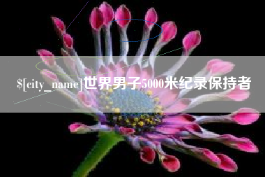 兰考世界男子5000米纪录保持者 兰考世界男子5000米纪录保持者