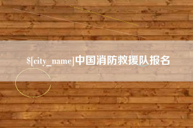 兰考中国消防救援队报名