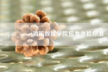 兰考消防救援学院报考体检标准