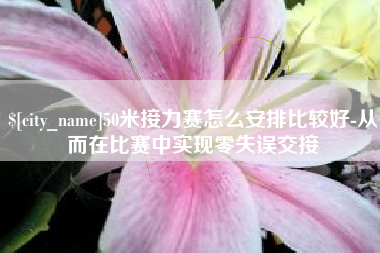 兰考50米接力赛怎么安排比较好-从而在比赛中实现零失误交接