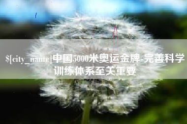 兰考中国5000米奥运金牌-完善科学训练体系至关重要