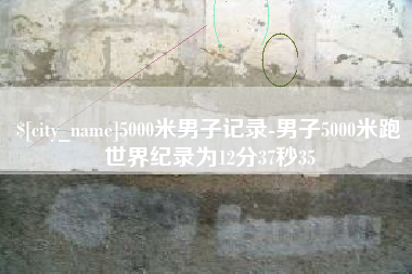 兰考5000米男子记录-男子5000米跑世界纪录为12分37秒35