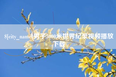 兰考男子5000米世界纪录视频播放下载