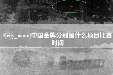 兰考中国金牌分别是什么项目比赛时间